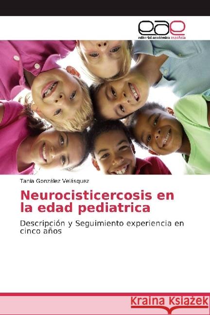 Neurocisticercosis en la edad pediatrica : Descripción y Seguimiento experiencia en cinco años González Velásquez, Tania 9783848459377