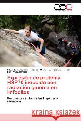 Expresion de Proteina Hsp70 Inducida Con Radiacion Gamma En Linfocitos Eduardo Manzanare Michael L. Freeman H. Ctor-Ren Vega-Carrillo 9783848459520