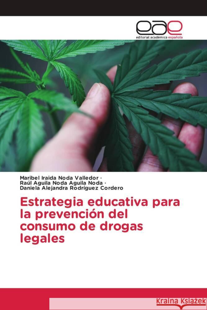 Estrategia educativa para la prevención del consumo de drogas legales Noda Valledor, Maribel Iraida, Aguila Noda, Raúl Aguila Noda, Rodríguez Cordero, Daniela Alejandra 9783848460496 Editorial Académica Española