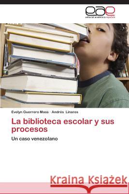 La Biblioteca Escolar y Sus Procesos Guerrero Mass Evelyn, Linares Andres 9783848460748