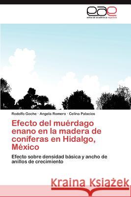 Efecto del Muerdago Enano En La Madera de Coniferas En Hidalgo, Mexico Rodolfo Goche Angela Romero Celina Palacios 9783848460786