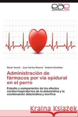 Administracion de Farmacos Por Via Epidural En El Perro Scar Varela Juan Carlos Lvarez Antonio Gon 9783848461097