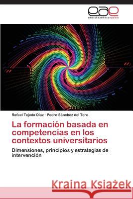 La Formacion Basada En Competencias En Los Contextos Universitarios Tejeda Diaz Rafael                       Sanchez Del Toro Pedro 9783848462193 Editorial Academica Espanola