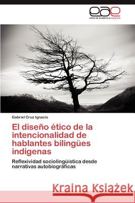 El Diseno Etico de La Intencionalidad de Hablantes Bilingues Indigenas Gabriel Cru 9783848462209