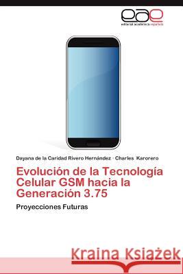 Evolucion de La Tecnologia Celular GSM Hacia La Generacion 3.75 Dayana De La Caridad River Charles Karorero 9783848462520 Editorial Acad Mica Espa Ola