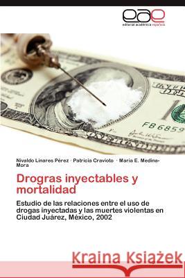 Drogras Inyectables y Mortalidad Nivaldo Linare Patricia Cravioto Maria E. Medina-Mora 9783848463428 Editorial Acad Mica Espa Ola