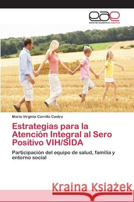 Estrategias para la Atención Integral al Sero Positivo VIH/SIDA Maria Virginia Carrillo Castro 9783848463503