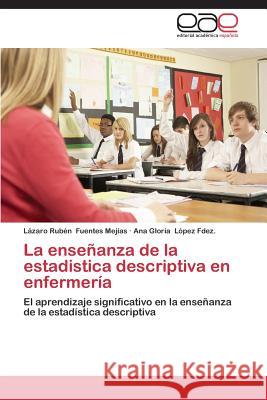 La enseñanza de la estadistica descriptiva en enfermería Fuentes Mejías Lázaro Rubén 9783848463725 Editorial Academica Espanola