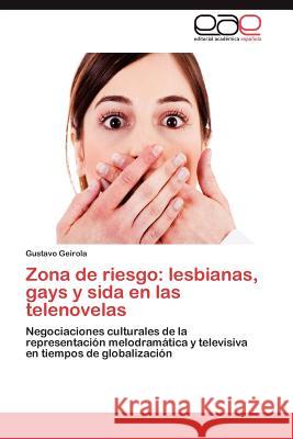 Zona de Riesgo: Lesbianas, Gays y Sida En Las Telenovelas Geirola, Gustavo 9783848464180 Editorial Acad Mica Espa Ola