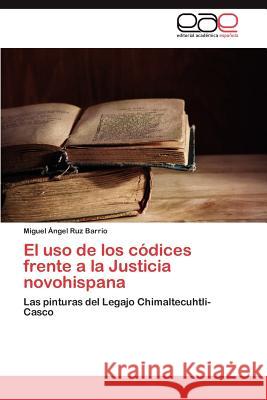 El USO de Los Codices Frente a la Justicia Novohispana Miguel Ngel Ru 9783848464258