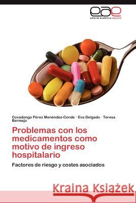 Problemas Con Los Medicamentos Como Motivo de Ingreso Hospitalario Covadonga P Eva Delgado Teresa Bermejo 9783848464555