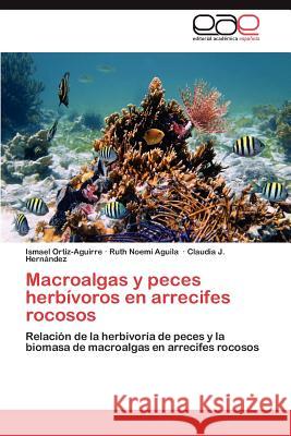 Macroalgas y Peces Herbivoros En Arrecifes Rocosos Ismael Ortiz-Aguirre Ruth Noem Aguila Claudia J. Her 9783848464579