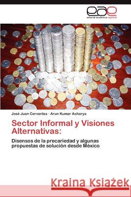 Sector Informal y Visiones Alternativas Jos Juan Cervantes Arun Kumar Acharya 9783848464708 Editorial Acad Mica Espa Ola