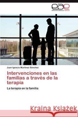 Intervenciones En Las Familias a Traves de La Terapia Juan Ignacio Mar 9783848464999 Editorial Acad Mica Espa Ola