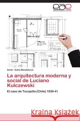 La Arquitectura Moderna y Social de Luciano Kulczewski Galaz-Mandakovic Damir 9783848465538 Editorial Academica Espanola