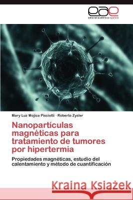 Nanoparticulas Magneticas Para Tratamiento de Tumores Por Hipertermia Mary Luz Mojic Roberto Zysler 9783848465675 Editorial Acad Mica Espa Ola