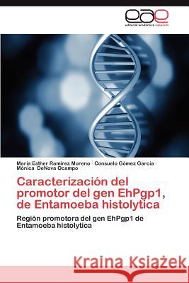 Caracterizacion del Promotor del Gen Ehpgp1, de Entamoeba Histolytica Mar a. Esther Ra Consuelo G M. Nica Denov 9783848466047 Editorial Acad Mica Espa Ola