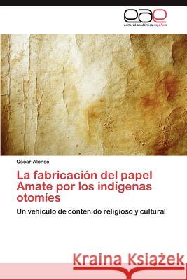 La Fabricacion del Papel Amate Por Los Indigenas Otomies Oscar Alonso 9783848466474 Editorial Acad Mica Espa Ola