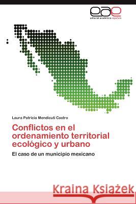 Conflictos En El Ordenamiento Territorial Ecologico y Urbano Laura Patricia Mendicut 9783848466849