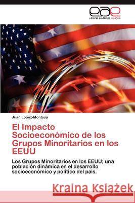 El Impacto Socioeconomico de Los Grupos Minoritarios En Los Eeuu Juan Lopez-Montoya 9783848467181