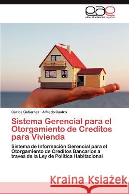 Sistema Gerencial Para El Otorgamiento de Creditos Para Vivienda Carlos Gutierrez Alfredo Castro 9783848467655