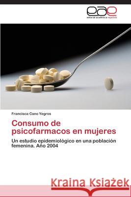 Consumo de Psicofarmacos En Mujeres Cano Yegros Francisca 9783848467761 Editorial Academica Espanola