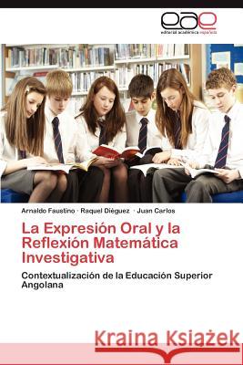 La Expresion Oral y La Reflexion Matematica Investigativa Arnaldo Faustino Raquel D Juan Carlos 9783848468812 Editorial Acad Mica Espa Ola