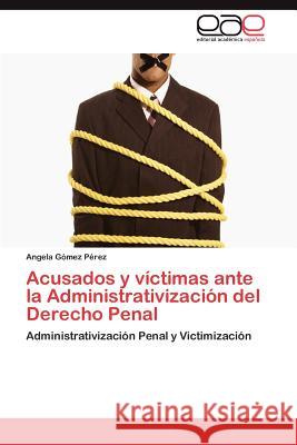Acusados y Victimas Ante La Administrativizacion del Derecho Penal Angela G 9783848468836 Editorial Acad Mica Espa Ola