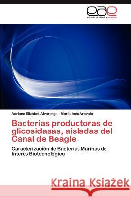 Bacterias Productoras de Glicosidasas, Aisladas del Canal de Beagle Adriana Elizabet Alvarenga Mar a. In?'s Arevalo 9783848469161 Editorial Acad Mica Espa Ola