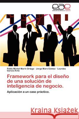 Framework Para El Diseno de Una Solucion de Inteligencia de Negocio. Pablo Michel Mari Jorge Mar Lourdes Gar 9783848469802