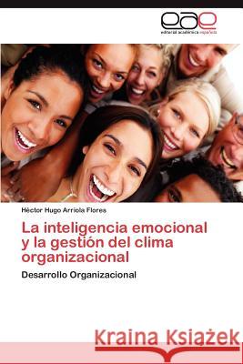 La Inteligencia Emocional y La Gestion del Clima Organizacional H. Ctor Hugo Arriol 9783848470419 Editorial Acad Mica Espa Ola