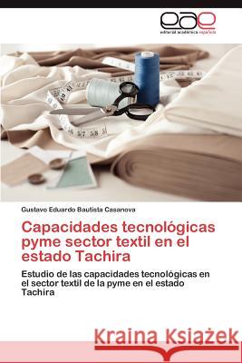 Capacidades Tecnologicas Pyme Sector Textil En El Estado Tachira Gustavo Eduardo Bautist 9783848470471 Editorial Acad Mica Espa Ola