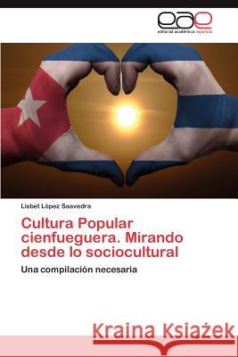 Cultura Popular Cienfueguera. Mirando Desde Lo Sociocultural Lisbet L 9783848470556 Editorial Acad Mica Espa Ola