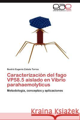 Caracterizacion del Fago Vp58.5 Aislado En Vibrio Parahaemolyticus Beatriz Eugenia Zabal 9783848470693 Editorial Acad Mica Espa Ola