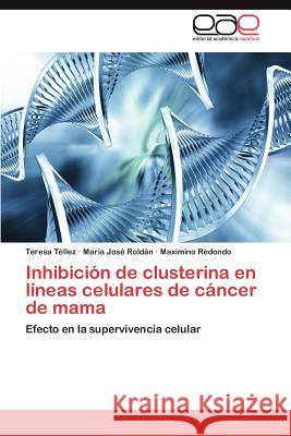 Inhibicion de Clusterina En Lineas Celulares de Cancer de Mama Teresa T Maria Jos Rol Maximino Redondo 9783848470938 Editorial Acad Mica Espa Ola
