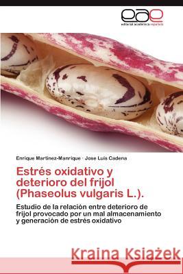 Estres Oxidativo y Deterioro del Frijol (Phaseolus Vulgaris L.). Enrique Mar Jose Luis Cadena 9783848471119 Editorial Acad Mica Espa Ola