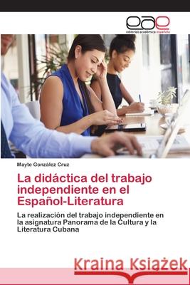 La didáctica del trabajo independiente en el Español-Literatura Mayte González Cruz 9783848471225 Editorial Academica Espanola