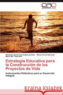 Estrategia Educativa Para La Construccion de Los Proyectos de Vida Elizabeth Del Carmen Estel Silvia S. Cru Mar a. Del T. S 9783848471591 Editorial Acad Mica Espa Ola