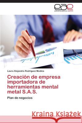 Creacion de Empresa Importadora de Herramientas Mental Metal S.A.S. Rodriguez Medina Laura Alejandra 9783848471881 Editorial Academica Espanola