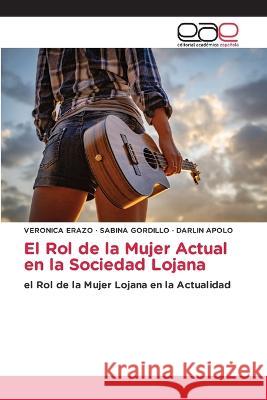 El Rol de la Mujer Actual en la Sociedad Lojana Veronica Erazo Sabina Gordillo Darlin Apolo 9783848472086 Editorial Academica Espanola