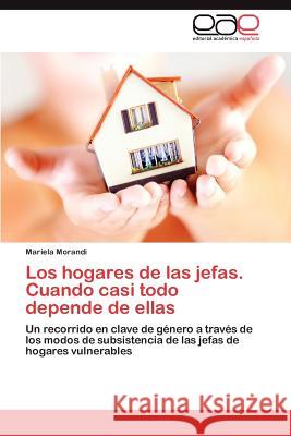 Los Hogares de Las Jefas. Cuando Casi Todo Depende de Ellas Mariela Morandi 9783848472512