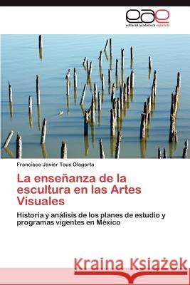 La Ensenanza de La Escultura En Las Artes Visuales Francisco Javier Tou 9783848472550