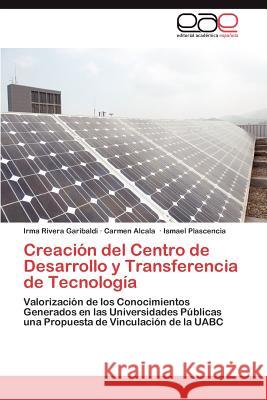 Creacion del Centro de Desarrollo y Transferencia de Tecnologia Irma River Carmen Alcala Ismael Plascencia 9783848472628