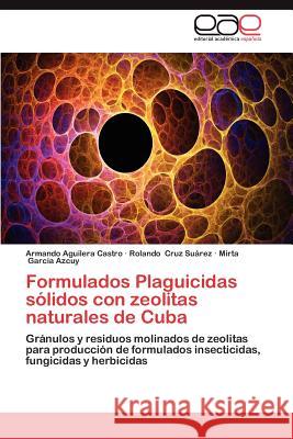 Formulados Plaguicidas Solidos Con Zeolitas Naturales de Cuba Armando Aguiler Rolando Cru Mirta Garci 9783848472949 Editorial Acad Mica Espa Ola