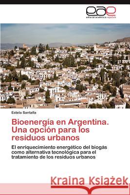 Bioenergia En Argentina. Una Opcion Para Los Residuos Urbanos Estela Santalla 9783848473656
