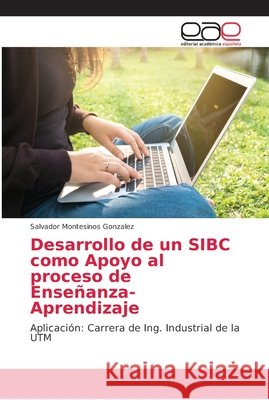 Desarrollo de un SIBC como Apoyo al proceso de Enseñanza-Aprendizaje : Aplicación: Carrera de Ing. Industrial de la UTM Montesinos Gonzalez, Salvador 9783848473755