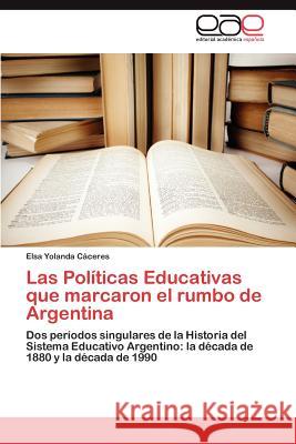 Las Politicas Educativas Que Marcaron El Rumbo de Argentina Elsa Yolanda C 9783848473786 Editorial Acad Mica Espa Ola