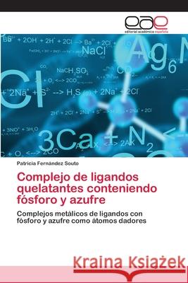 Complejo de ligandos quelatantes conteniendo fósforo y azufre Fernández Souto, Patricia 9783848474370 Editorial Académica Española