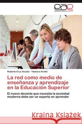 La Red Como Medio de Ensenanza y Aprendizaje En La Educacion Superior Roberto Cru Y. Skara Arafet 9783848474592 Editorial Acad Mica Espa Ola