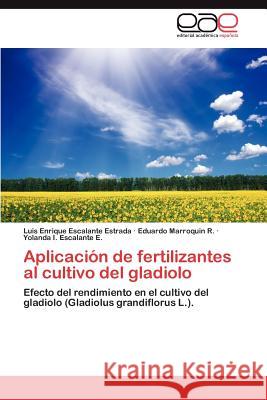 Aplicacion de Fertilizantes Al Cultivo del Gladiolo Luis Enrique Escalant Eduardo Marroqui Yolanda I. Escalant 9783848475063 Editorial Acad Mica Espa Ola